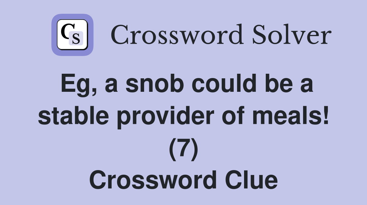 Eg, a snob could be a stable provider of meals! (7) Crossword Clue